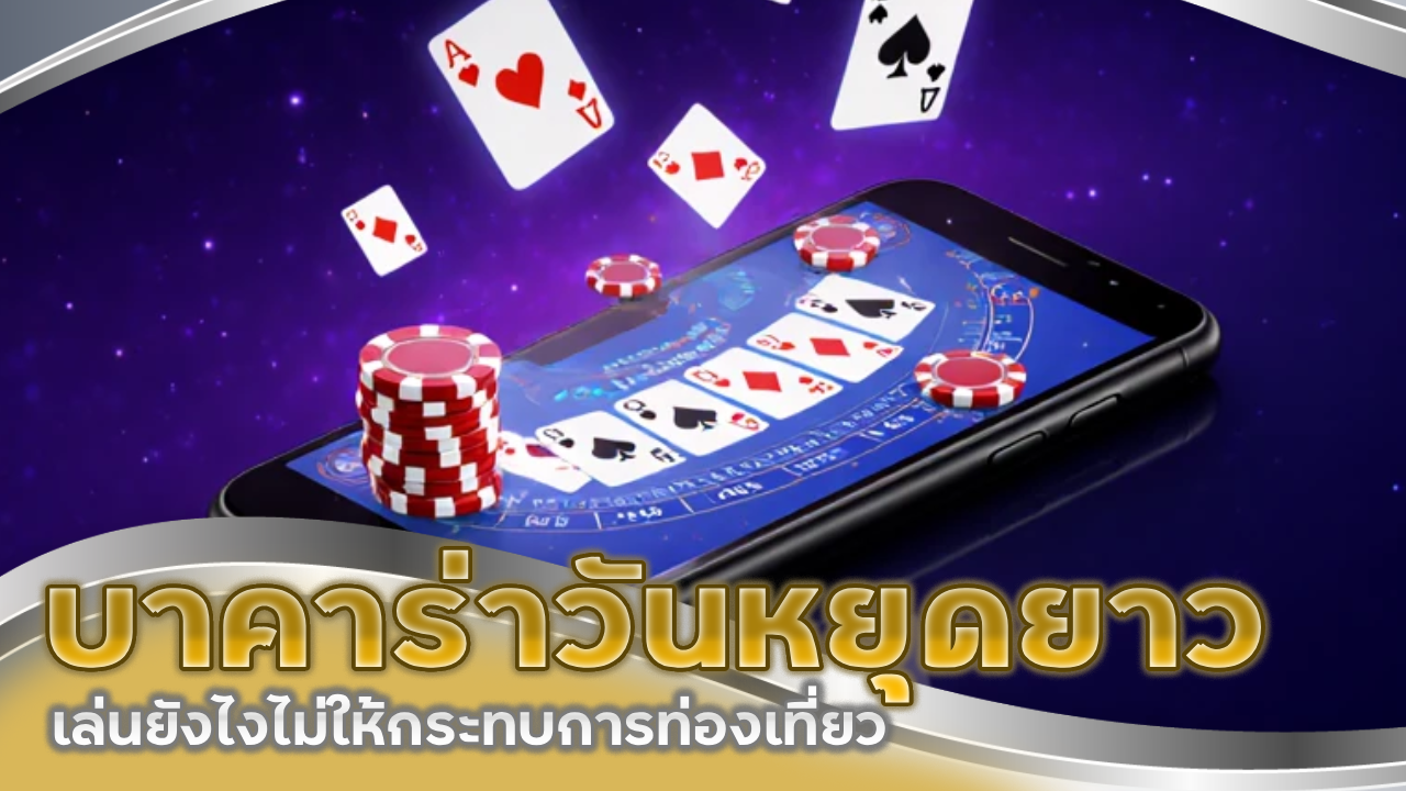 sexygame789 บาคาร่าในวันหยุดยาว เล่นยังไงไม่ให้กระทบการท่องเที่ยว